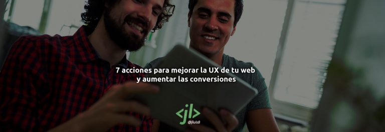 7 acciones para mejorar la UX de tu web y aumentar las conversiones