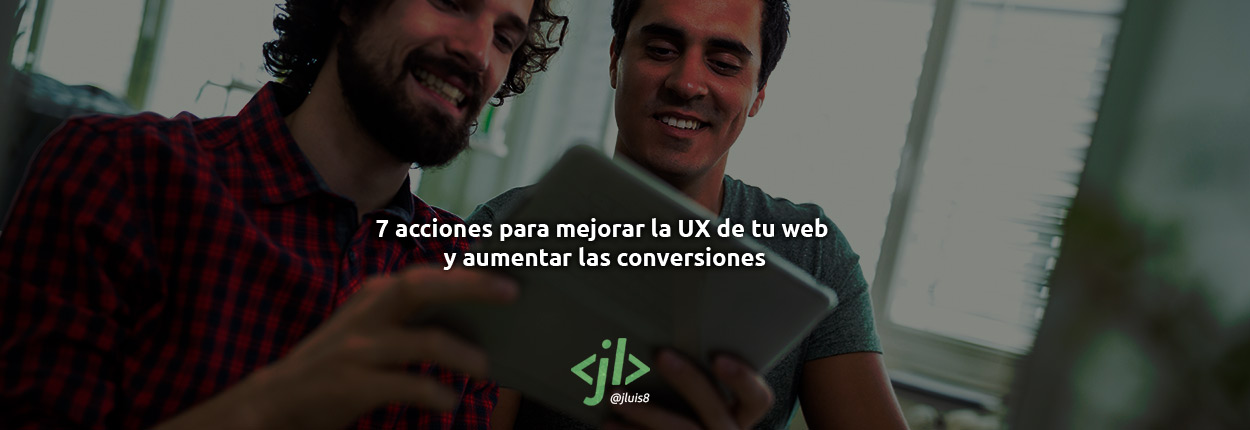 7 acciones para mejorar la UX de tu web y aumentar las conversiones